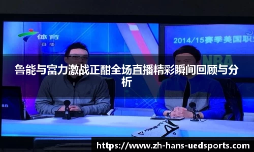 鲁能与富力激战正酣全场直播精彩瞬间回顾与分析